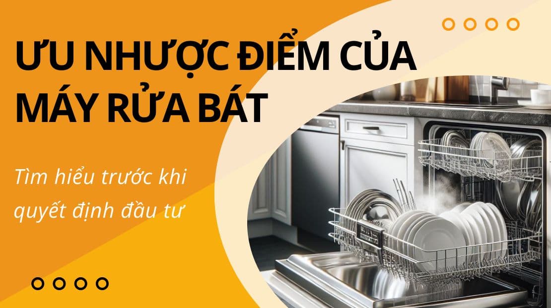 Ưu nhược điểm của máy rửa bát: Tìm hiểu trước khi quyết định đầu tư