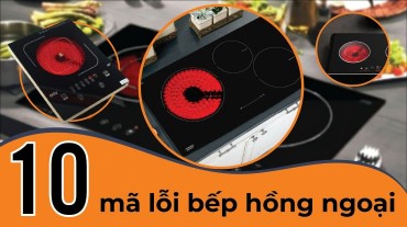 Tìm hiểu 10 mã lỗi thường gặp ở bếp hồng ngoại, nguyên nhân và cách khắc phục hiệu quả