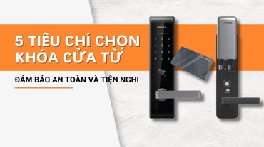 5 Tiêu chí chọn khóa cửa từ đảm bảo an toàn và tiện nghi