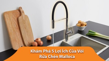 Khám Phá 5 Lợi Ích Của Vòi Rửa Chén Malloca