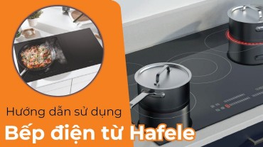 Hướng dẫn chi tiết cách sử dụng bếp điện từ Hafele