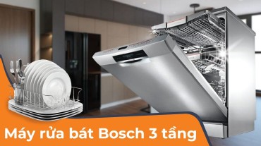 Bí quyết chọn máy rửa bát Bosch 3 tầng đáng đầu tư cho gia đình