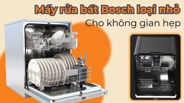 Bí quyết chọn máy rửa bát Bosch loại nhỏ cho không gian bếp hẹp