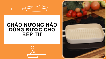 Chảo nướng nào dùng được cho bếp từ?