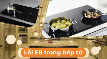 Lỗi E8 trong bếp từ: Nguyên nhân và cách khắc phục một cách hiệu quả