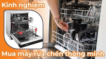 Kinh nghiệm mua máy rửa chén thông minh: Sự lựa chọn tốt cho gia đình!