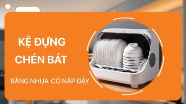 Kệ đựng chén bát bằng nhựa có nắp đậy: Tiện ích vượt trội