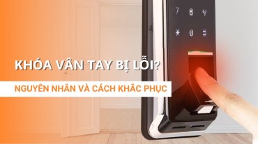 Khóa vân tay bị lỗi? Nguyên nhân và cách khắc phục hiệu quả