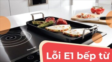 Lỗi E1 bếp từ: Nguyên nhân và cách khắc phục hiệu quả