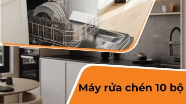 Tại sao nên chọn máy rửa chén 10 bộ: Lựa chọn thông minh cho gia đình
