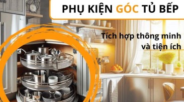 Phụ kiện góc tủ bếp: Sự kết hợp thông minh và tiện ích