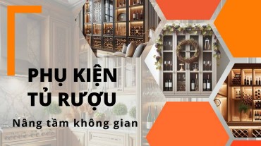 Phụ kiện tủ rượu - Nâng tầm đẳng cấp cho không gian nhà bạn