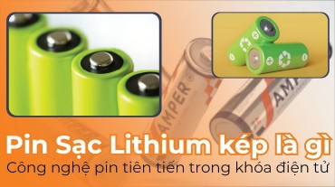 Pin Sạc Lithium kép là gì? Công nghệ pin tiên tiến trong khóa điện tử