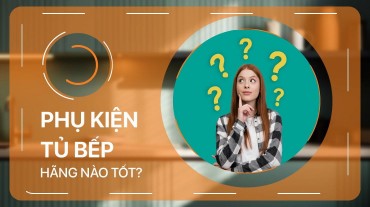 Phụ Kiện Tủ Bếp Hãng Nào Tốt: Những Hãng Nổi Tiếng Đáng Tin Cậy