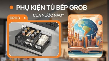 Phụ kiện tủ bếp Grob của nước nào và có tốt không?