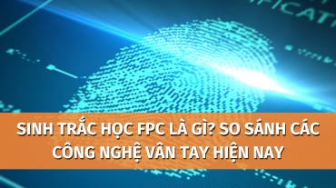 Sinh trắc học FPC là gì? So sánh các công nghệ vân tay hiện đại nhất hiện nay