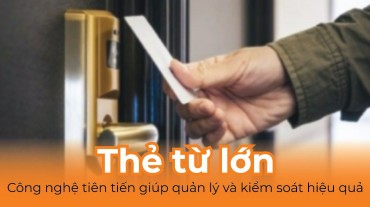 Thẻ từ lớn: Công nghệ tiên tiến giúp quản lý và kiểm soát hiệu quả