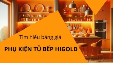 Tìm hiểu bảng giá phụ kiện bếp Higold và lựa chọn phù hợp