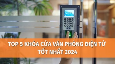 TOP 5 loại khóa cửa văn phòng điện tử tốt nhất 2024