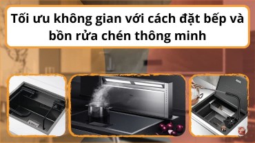 Tối ưu không gian với cách đặt bếp và bồn rửa chén thông minh