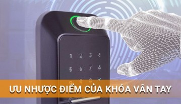 Ưu nhược điểm của khóa vân tay và những điều cần lưu ý khi sử dụng