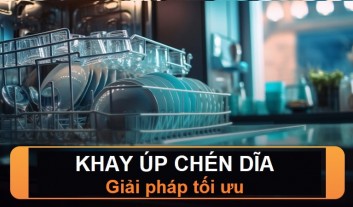 Khay úp chén dĩa - Giải pháp tối ưu căn bếp của bạn