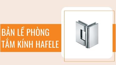Bản lề phòng tắm kính Hafele - Thiết kế chắc chắn, tăng tính thẩm mỹ cho phòng tắm