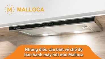 Những điều cần biết về chế độ bảo hành máy hút mùi Malloca