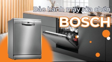 Bảo hành máy rửa chén Bosch: Tạo sự yên tâm cho gia đình bạn