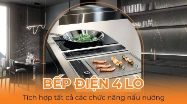 Bếp điện 4 lò: Tích hợp các chức năng nấu nướng trong một chiếc bếp