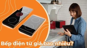 Bếp điện từ giá bao nhiêu? Tìm kiếm sự phù hợp với ngân sách của bạn