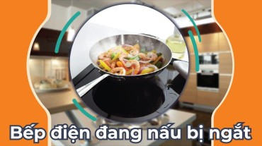Bếp điện đang nấu bị ngắt? Cách khắc phục, tránh tình trạng ngắt điện