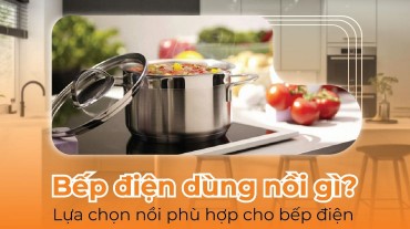 Bếp điện dùng nồi gì? Lựa chọn nồi phù hợp cho bếp điện để nấu ăn hoàn hảo