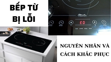 Bếp từ bị lỗi: Nguyên nhân và cách khắc phục