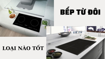 Bếp từ đôi loại nào tốt nhất? Hướng dẫn chọn mua thông minh