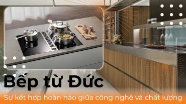 Bếp từ Đức - Sự kết hợp hoàn hảo giữa công nghệ và chất lượng