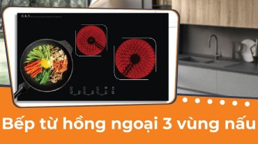 Bếp từ hồng ngoại 3 vùng nấu: Nâng cao trải nghiệm nấu ăn tối đa