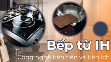 Bếp từ IH - Công nghệ tiên tiến và tiện ích cho căn bếp hiện đại!