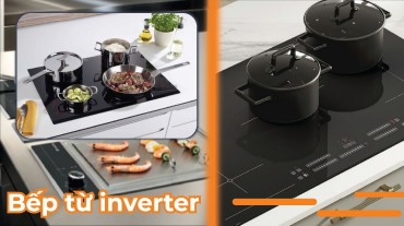 Bếp từ inverter: Công nghệ tiên tiến tối ưu điện năng
