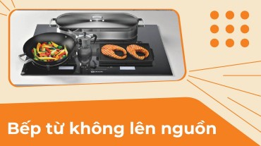 Bếp từ không lên nguồn? Nguyên nhân và cách khắc phục hiệu quả