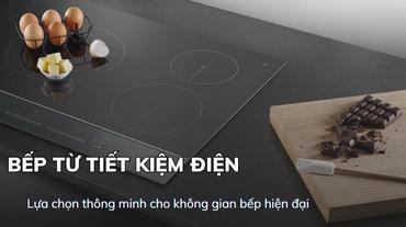 Bếp từ tiết kiệm điện: Lựa chọn thông minh cho không gian bếp hiện đại