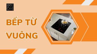 Bếp từ vuông là gì? Tại sao lại được ưa chuộng