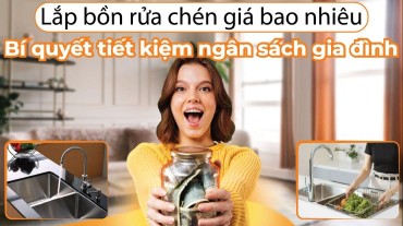 Lắp bồn rửa chén giá bao nhiêu: Bí quyết tiết kiệm ngân sách gia đình