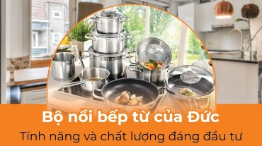 Bộ nồi bếp từ của Đức: Tính năng và chất lượng đáng đầu tư