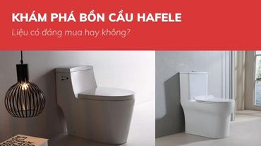 Khám phá Bồn cầu Hafele: Liệu có đáng mua hay không?