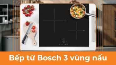 Bếp từ Bosch 3 vùng nấu - Kết hợp giữa công nghệ và hiệu suất nấu