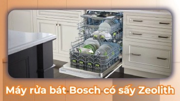 Máy rửa bát Bosch có sấy Zeolith: Công nghệ sấy khô bát đĩa tiên tiến