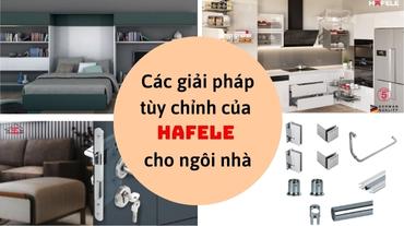 Các giải pháp tùy chỉnh của Hafele cho ngôi nhà của bạn