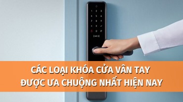 Các loại khóa cửa vân tay được ưa chuộng hiện nay