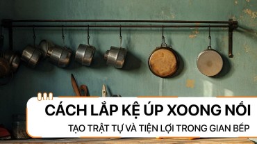 Cách lắp kệ để xoong nồi: Tạo trật tự và tiện lợi trong gian bếp